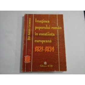 IMAGINEA POPORULUI ROMAN IN CONSTIINTA EUROPEANA (1821-1834) - DAN AMEDEU LAZARESCU